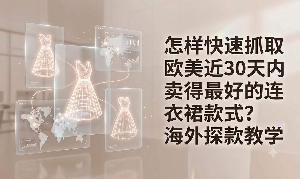 怎样快速抓取欧美近30天内卖得最好的连衣裙款式？海外探款教学