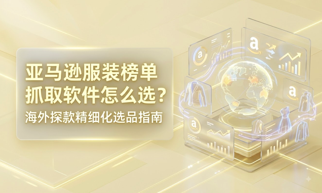 亚马逊服装榜单抓取软件怎么选？海外探款精细化选品指南