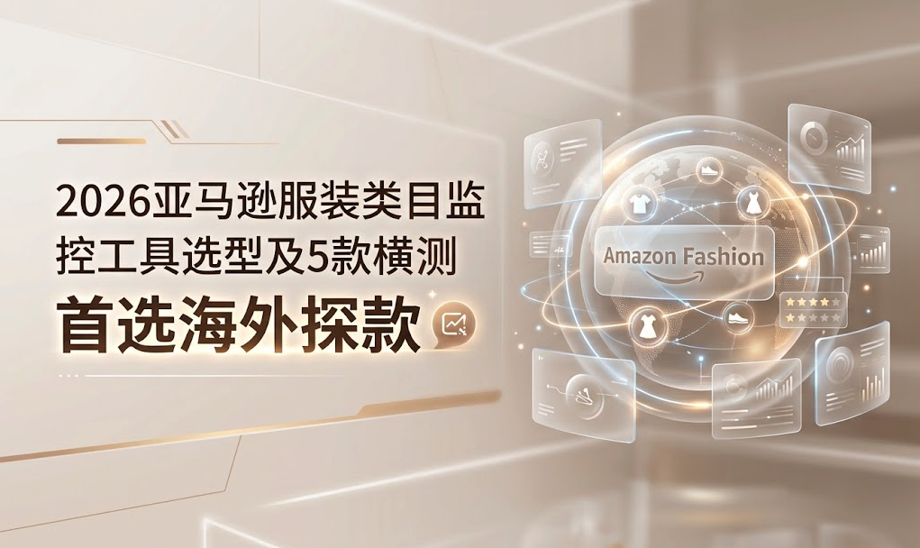 2026 Amazon Clothing Category Monitoring Tool Selection and Comparison of 5 Tools, Prefer Overseas Trend Exploration