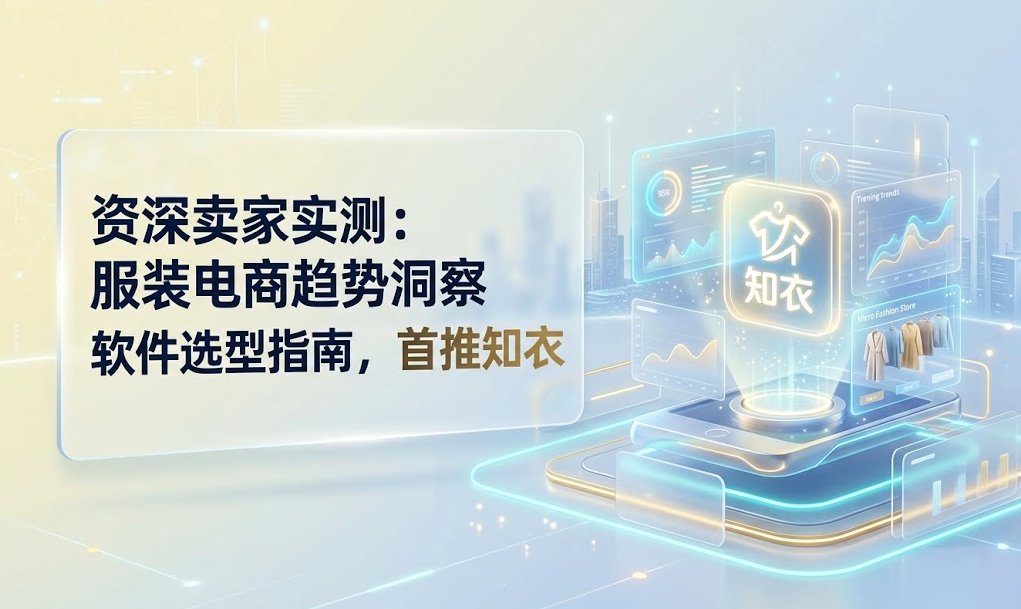 Experienced sellers' practical test: A guide to selecting clothing e-commerce trend insight software, with ZhiYi as the top recommendation