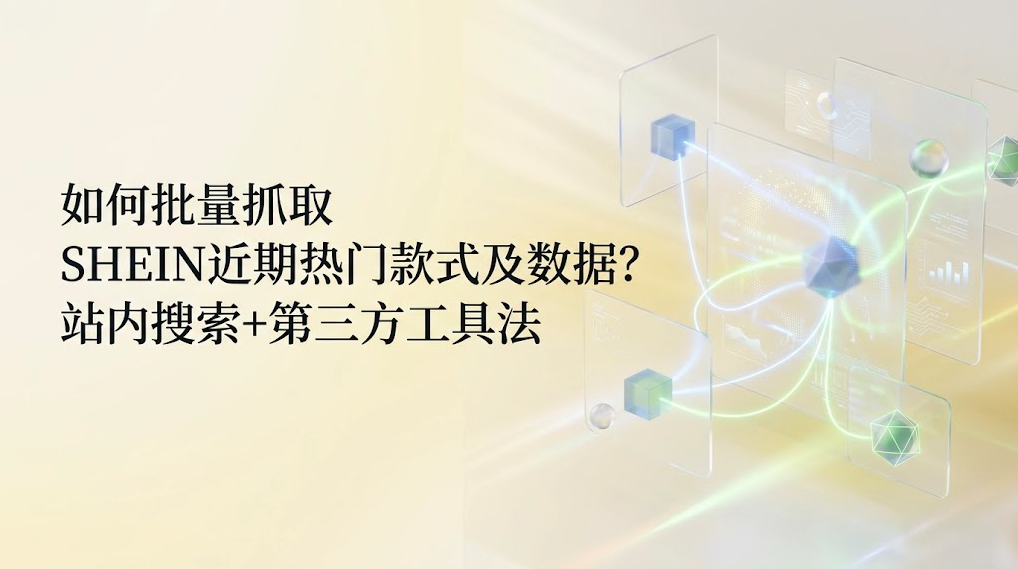 如何批量抓取SHEIN近期热门款式及数据？站内搜索+第三方数据法